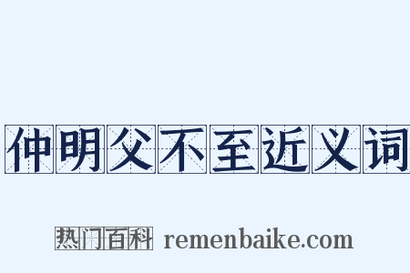 仲明父不至近义词是什么意思的图片